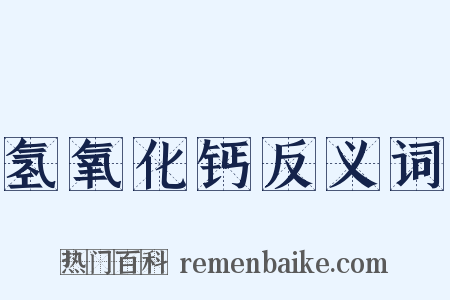 氢氧化钙反义词是什么意思的图片
